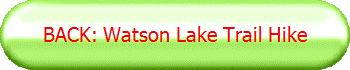 BACK: Watson Lake Trail Hike