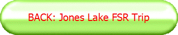BACK: Jones Lake FSR Trip