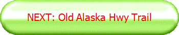 NEXT: Old Alaska Hwy Trail